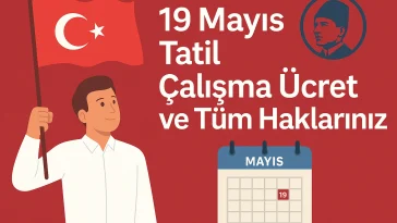 19 Mayıs Tatil Çalışma Ücret ve Tüm Haklarınız