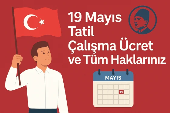 19 Mayıs Tatil Çalışma Ücret ve Tüm Haklarınız