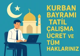 Kurban Bayramı Tatil Çalışma Ücret ve Tüm Haklarınız