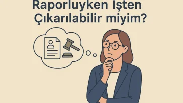 Raporluyken İşten Çıkarılabilir miyim?