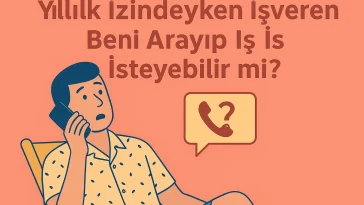Yıllık İzindeyken İşveren Beni Arayıp İş İsteyebilir mi?